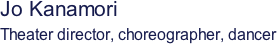 Jo Kanamori Theater director, choreographer, dancer