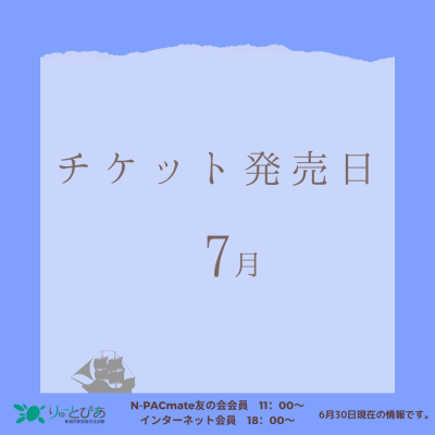 りゅーとぴあ主催公演　7月のチケット発売日